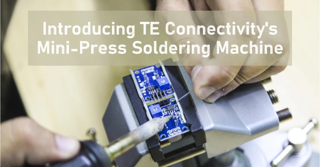 TE Connectivity’s Mini-Press Soldering Machine