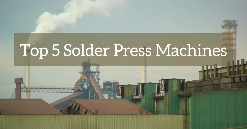 Top 5 Solder Press Machines for Precision Manufacturing in the USA